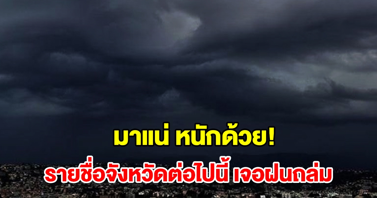 กรมอุตุฯ ประกาศแล้ว รายชื่อจังหวัดต่อไปนี้ เตรียมรับมือฝนถล่ม