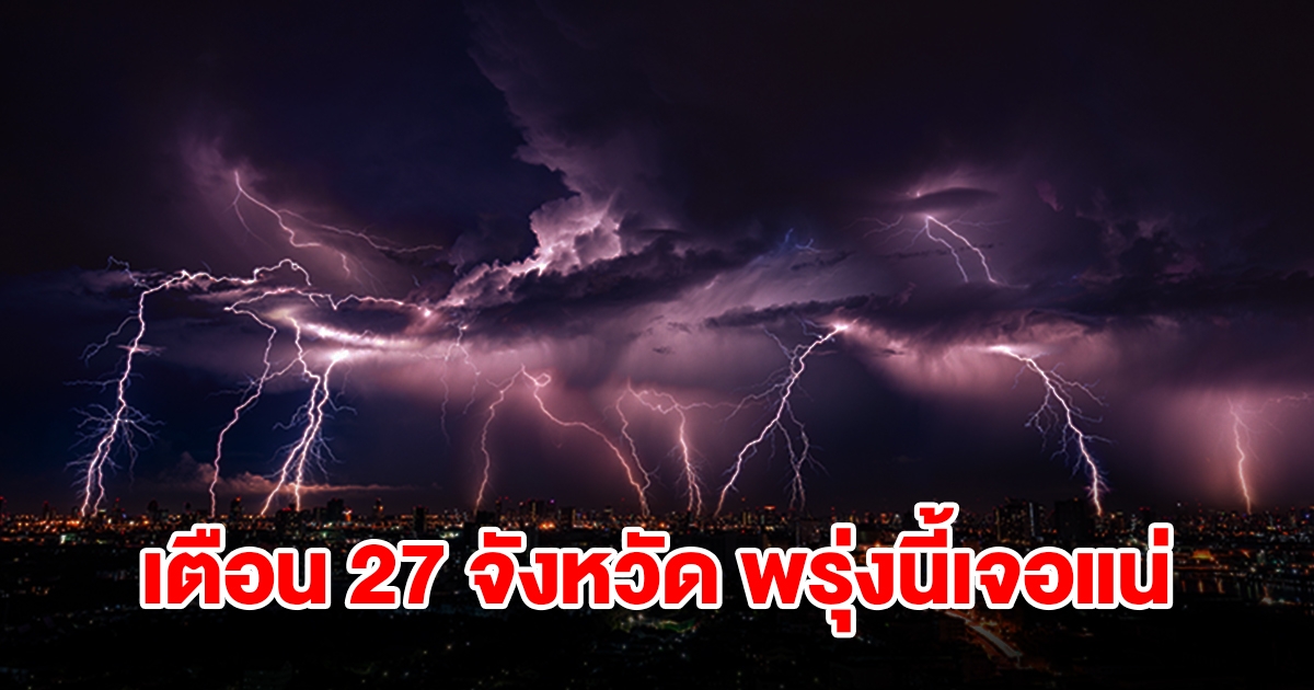 เปิดรายชื่อ 27 จังหวัด พรุ่งนี้เจอฝนฟ้าคะนอง เตรียมรับมือ