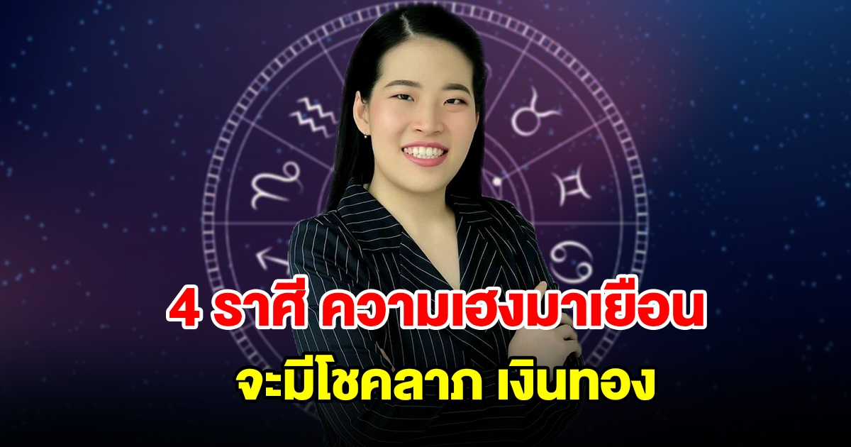 4 ราศี ความเฮงมาเยือน จะมีโชคลาภ เงินทอง ดวงดีที่สุด