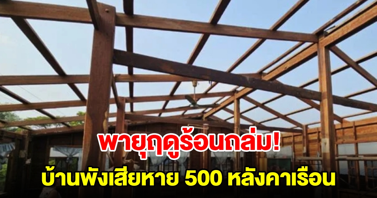 อ่วม! พายุฤดูร้อนถล่ม บ้านพังกว่า 500 หลังคาเรือน