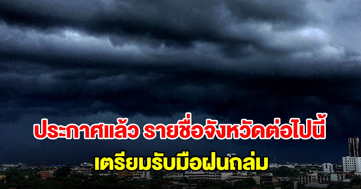 กรมอุตุฯ ประกาศแล้ว รายชื่อจังหวัดต่อไปนี้ เตรียมรับมือฝนถล่ม