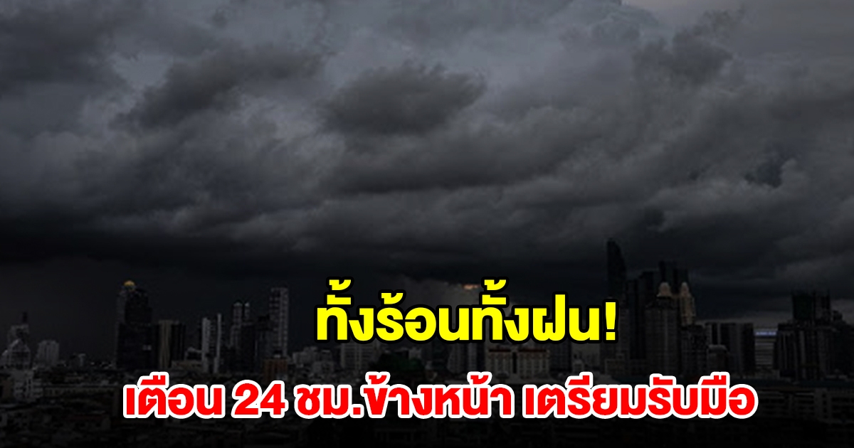 ทั้งร้อนทั้งฝน! กรมอุตุฯ เตือน 24 ชม.ข้างหน้า พื้นที่เสี่ยงเช็กเลย