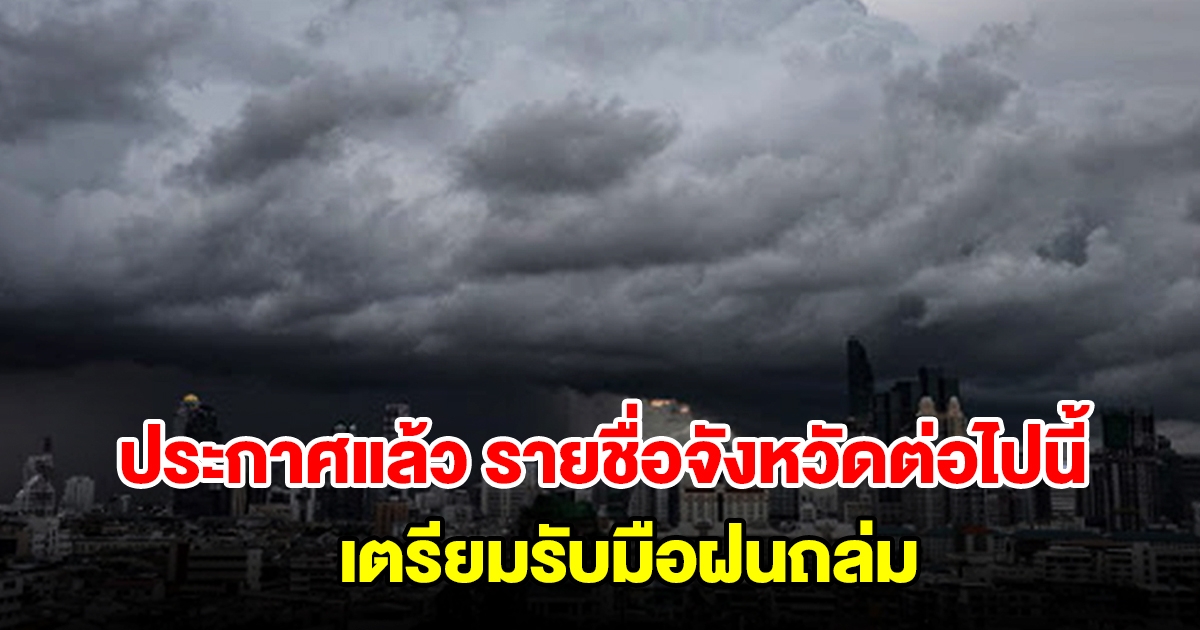 กรมอุตุฯ ประกาศแล้ว รายชื่อจังหวัดต่อไปนี้ เตรียมรับมือฝนถล่ม