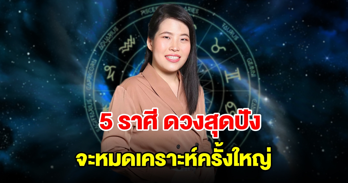 ดวงสุดปัง 5 ราศี จะหมดเคราะห์ครั้งใหญ่ ชีวิตพลิกจากร้ายกลายเป็นดี