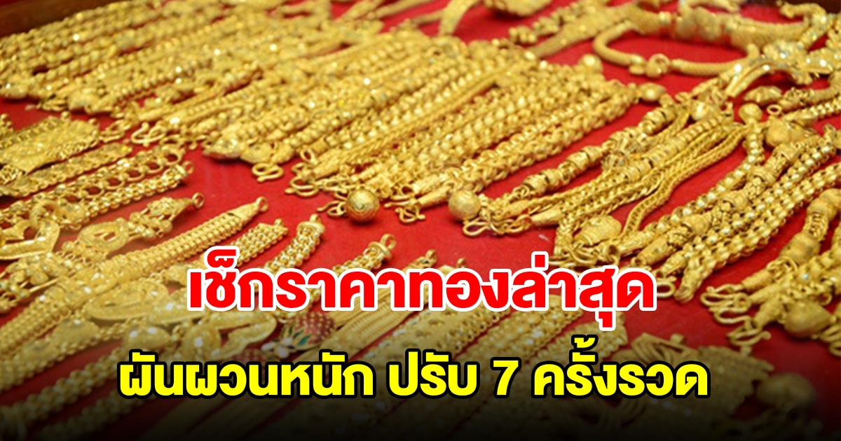 เช็กราคาทองล่าสุด ผันผวนหนัก ปรับ 7 ครั้งรวด รีบตัดสินใจ