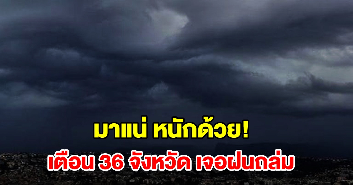 เปิดรายชื่อ 36 จังหวัด เจอฝนฟ้าคะนอง เตรียมรับมือ