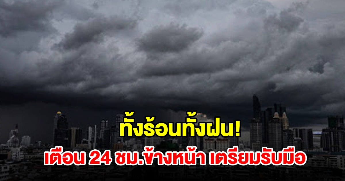 ทั้งร้อนทั้งฝน! กรมอุตุฯ เตือน 24 ชม.ข้างหน้า พื้นที่เสี่ยงเช็กเลย