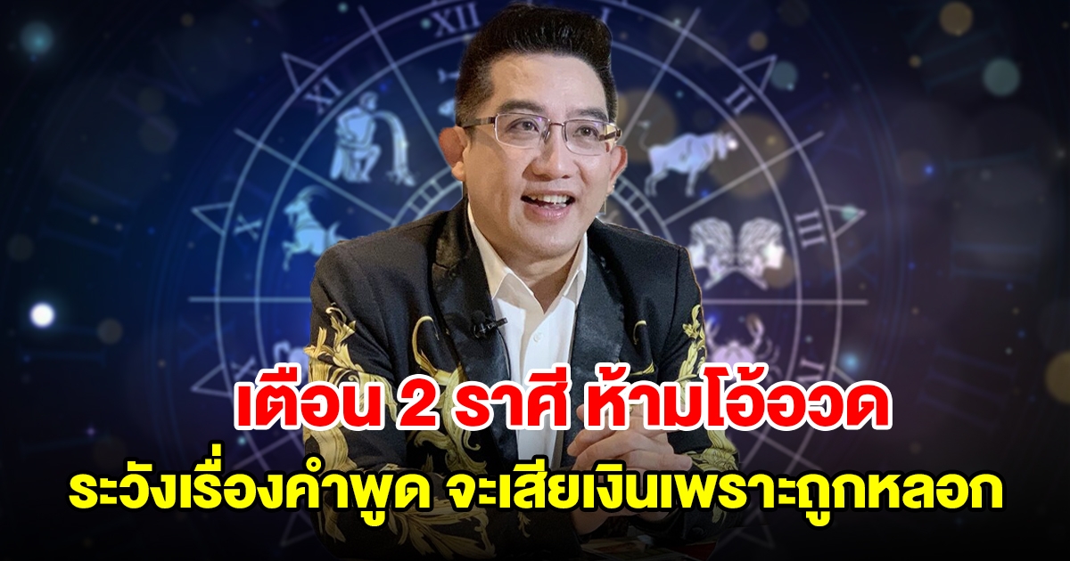 เตือน 2 ราศี ห้ามโอ้อวด ระวังเรื่องคำพูด จะเสียเงินเพราะถูกหลอก