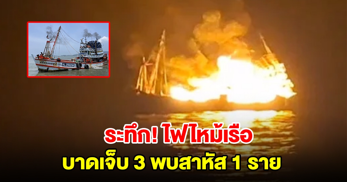 ระทึก! ไฟไหม้เรือ ก่อนอับปางกลางทะเล บาดเจ็บ 3 พบสาหัส 1 ราย