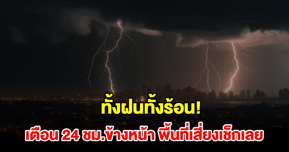 ทั้งฝนทั้งร้อน! กรมอุตุฯ เตือน 24 ชม.ข้างหน้า พื้นที่เสี่ยงเช็กเลย