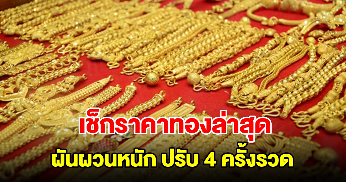 เช็กราคาทองล่าสุด ผันผวนหนัก ปรับ 4 ครั้งรวด รีบตัดสินใจ