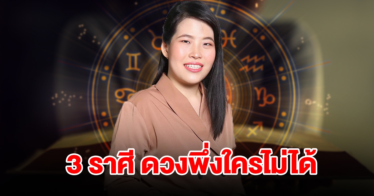3 ราศี ดวงพึ่งใครไม่ได้ ต้องพึ่งตัวเอง และเป็นเสาหลักของบ้าน