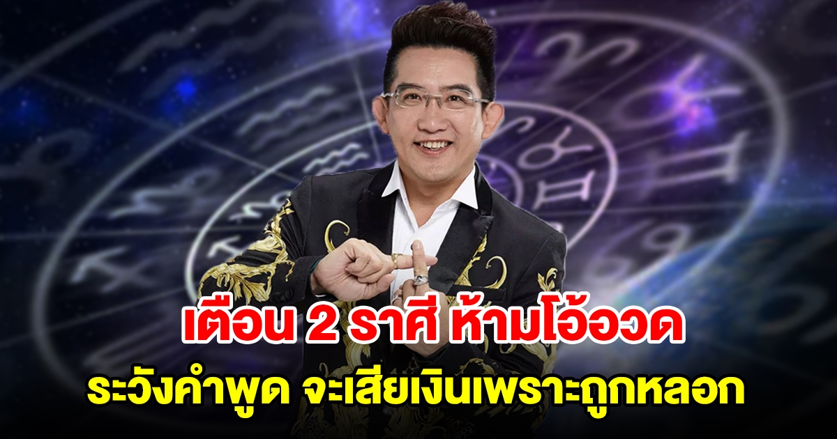 เตือน 2 ราศี ห้ามโอ้อวด ระวังคำพูด จะเสียเงินเพราะถูกหลอก