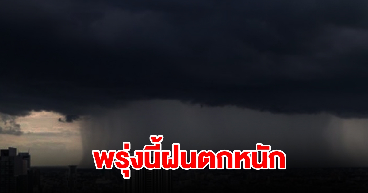 กรมอุตุนิยมวิทยา เตือนพรุ่งนี้ฝนตกหนัก พื้นที่เสี่ยงเตรียมรับมือ