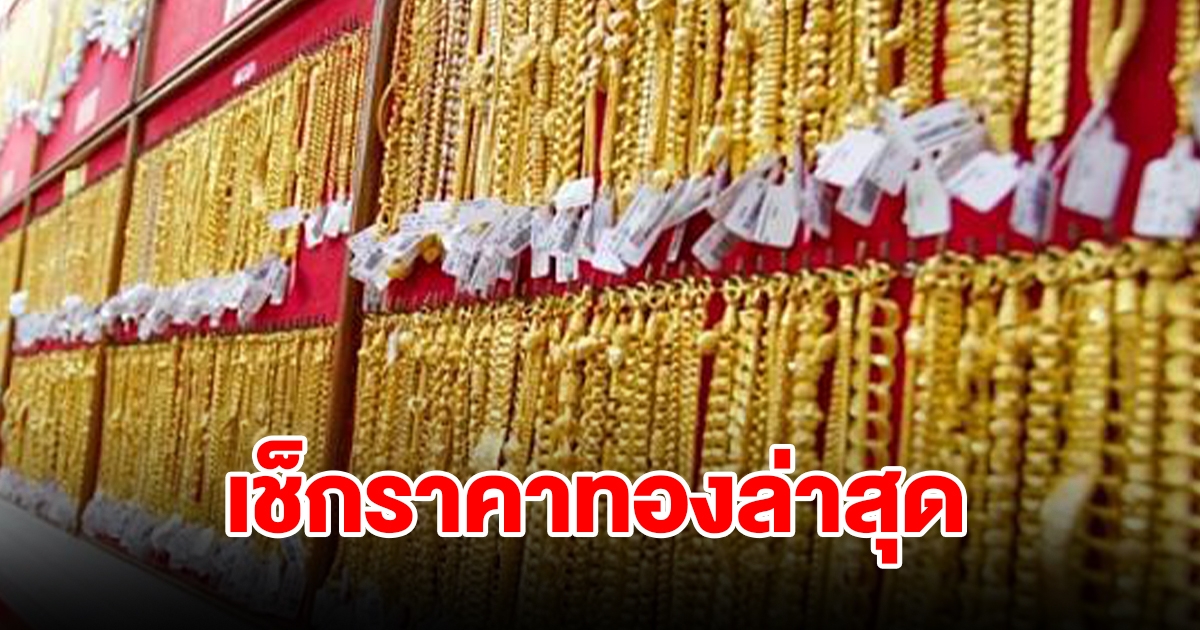 เช็กราคาทองล่าสุด ปรับ 2 ครั้งแล้ว รีบตัดสินใจ