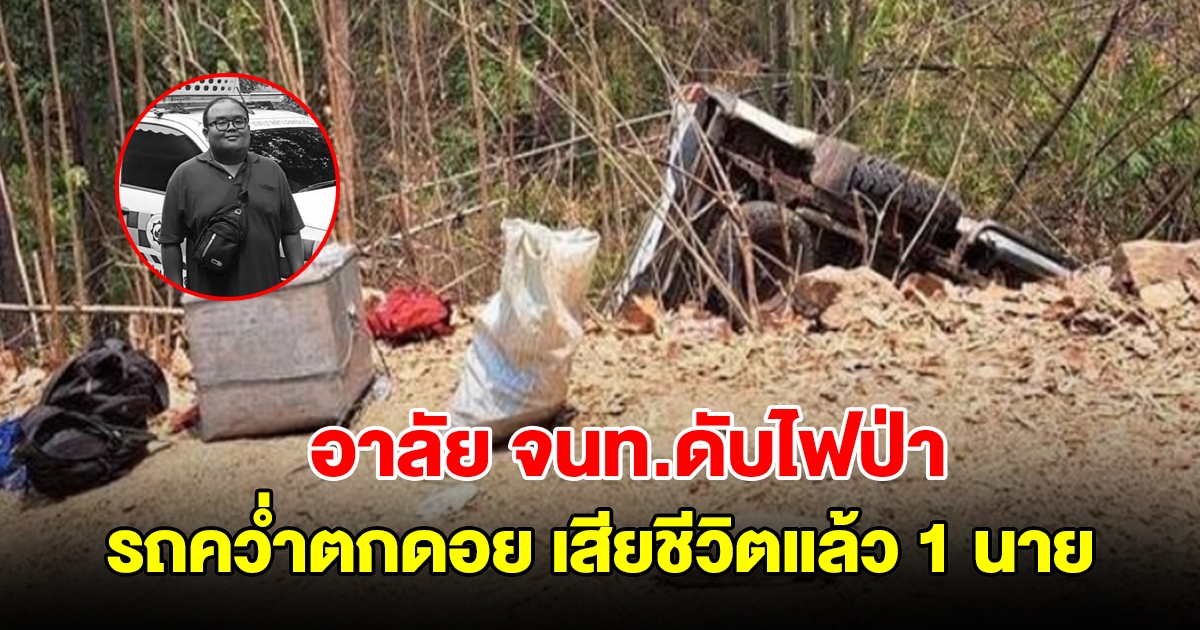 อาลัย จนท.ดับไฟป่าที่รถคว่ำตกดอย เสียชีวิตแล้ว 1 นาย บาดเจ็บรวม 14 ราย