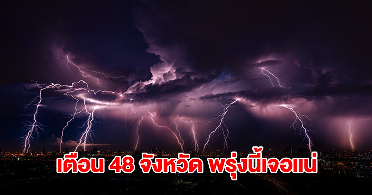 เปิดรายชื่อ 48 จังหวัด พรุ่งนี้เจอฝนถล่มหนัก กทม.ไม่รอด โดนด้วย