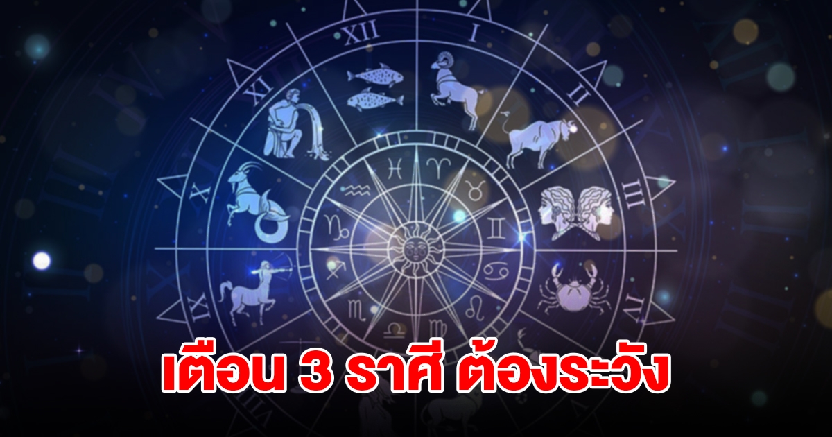 หมอดูชื่อดัง เตือน 3 ราศี สิงห์ กันย์ พิจิก ต้องระวังให้ดี