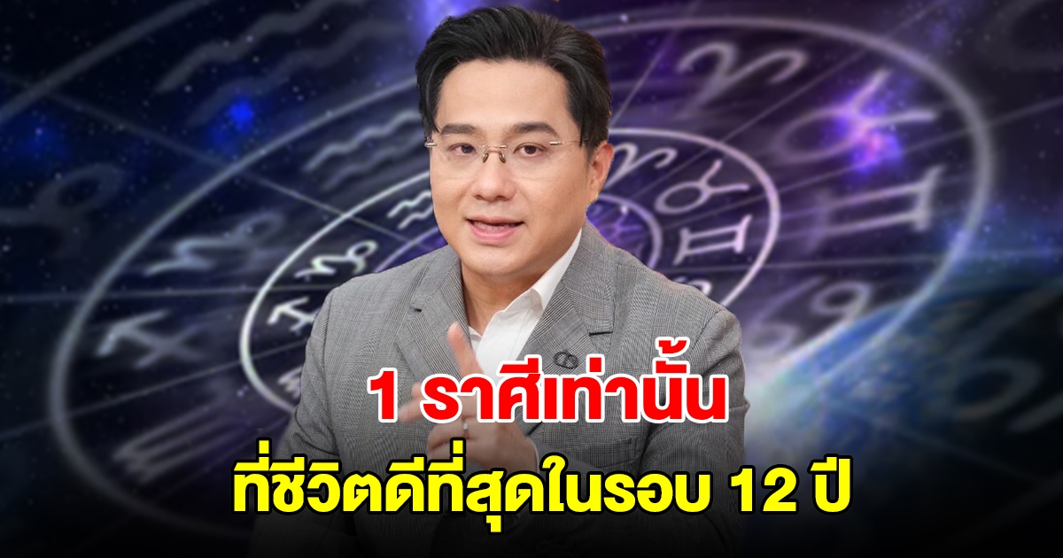 หมอช้าง เปิดดวง 1 ราศีเท่านั้น ที่ชีวิตดีที่สุดในรอบ 12 ปี