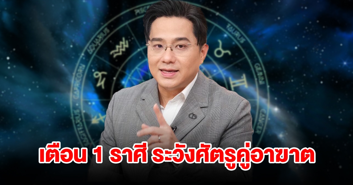 หมอช้าง เตือน 1 ราศีเท่านั้น ระวังศัตรูคู่อาฆาต