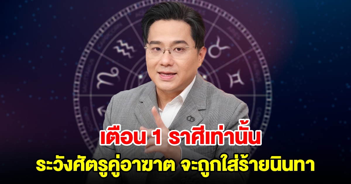 หมอช้าง เตือน 1 ราศีเท่านั้น ระวังศัตรูคู่อาฆาต จะถูกใส่ร้ายนินทา
