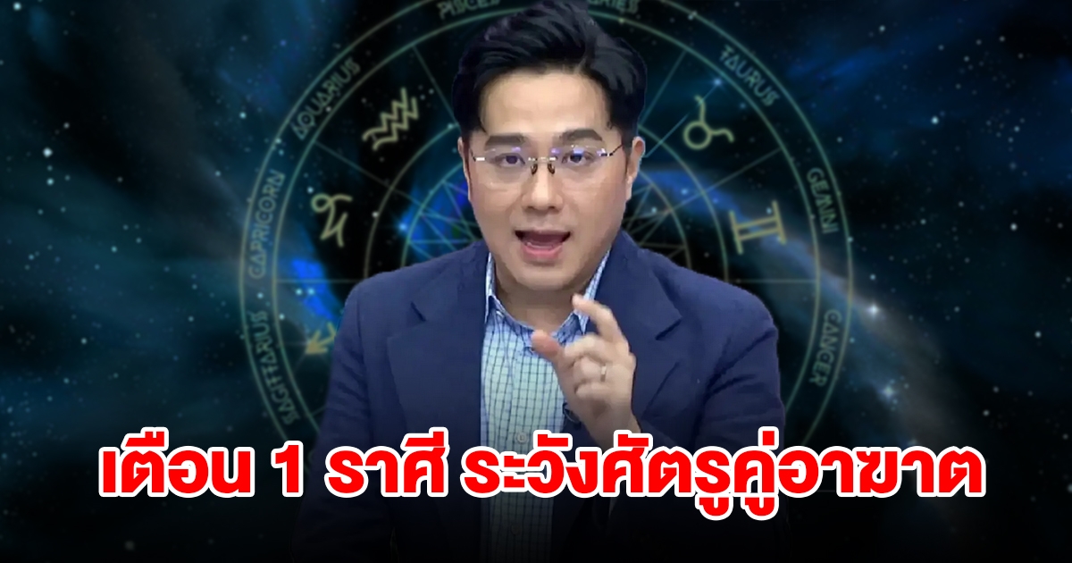 หมอช้าง เตือน 1 ราศีเท่านั้น ระวังศัตรูคู่อาฆาต