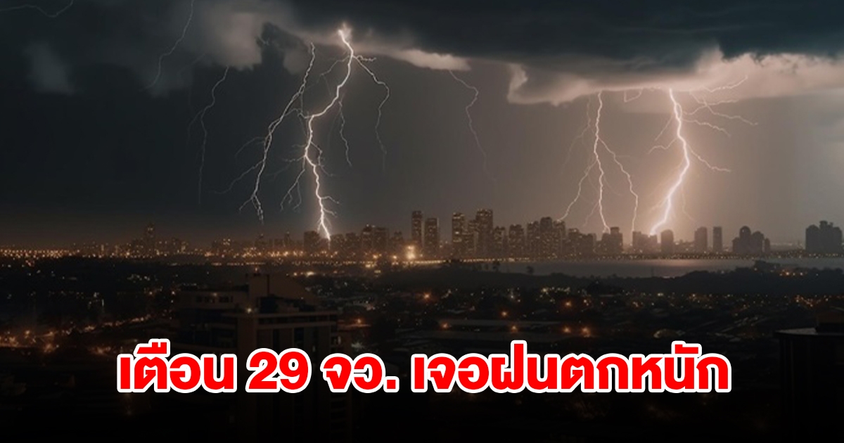 เปิดรายชื่อ 29 จังหวัด เจอฝนฟ้าคะนอง เตรียมรับมือ