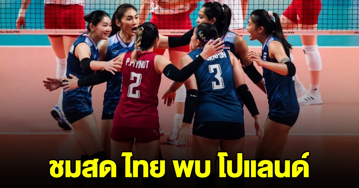 ชมสด วอลเลย์บอลสาวไทย พบกับ โปแลนด์