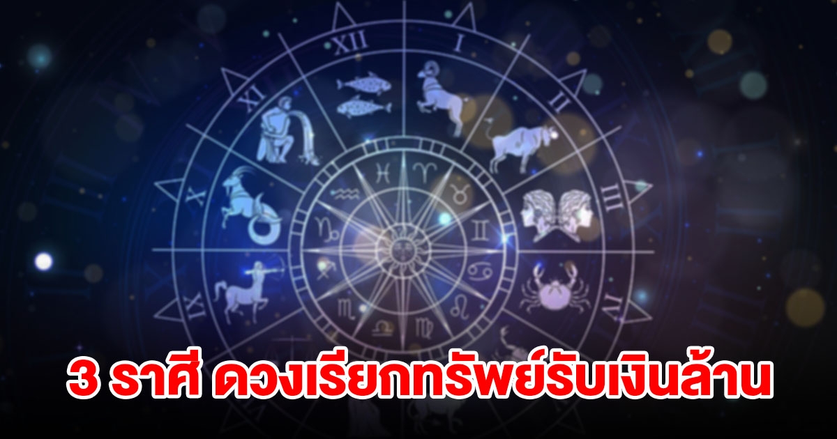 เปิด 3 ราศี ดวงเรียกทรัพย์รับเงินล้าน มีเกณฑ์ถูกรางวัล หลังดาวอาทิตย์ย้าย