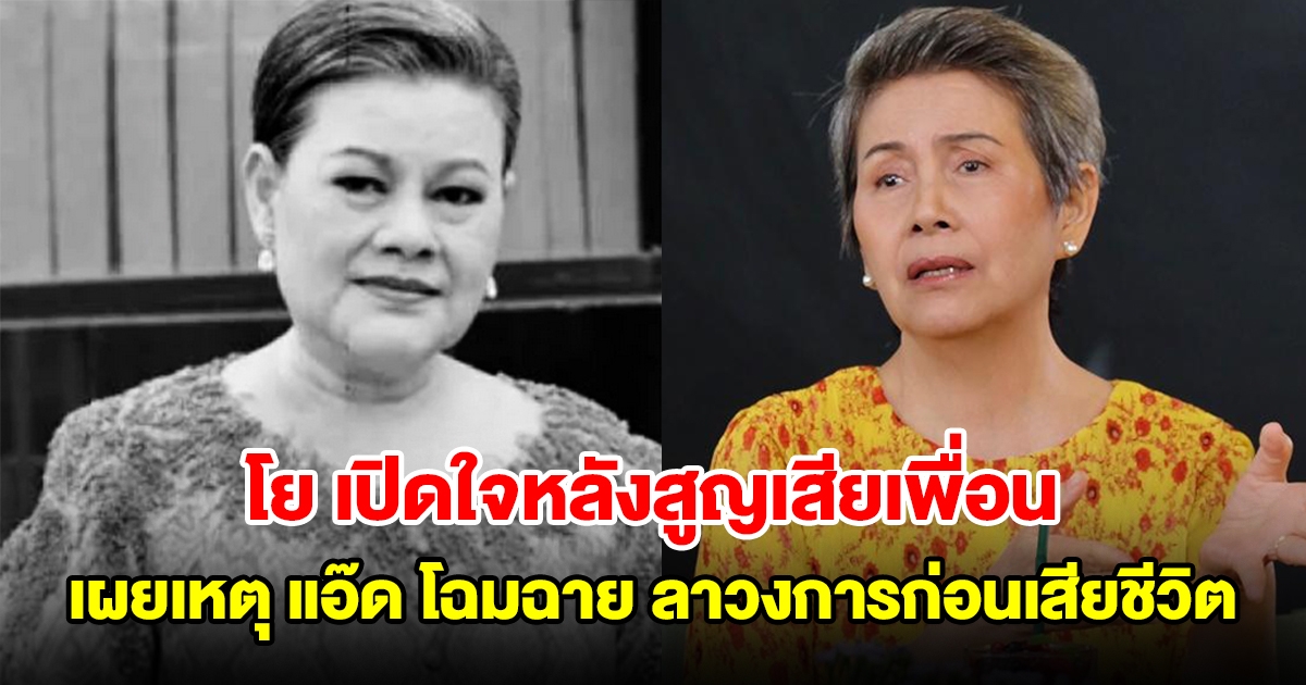 โย ทัศน์วรรณ เปิดใจหลังสูญเสียเพื่อน แอ๊ด โฉมฉาย เผยสาเหตุ ลาวงการก่อนเสียชีวิต