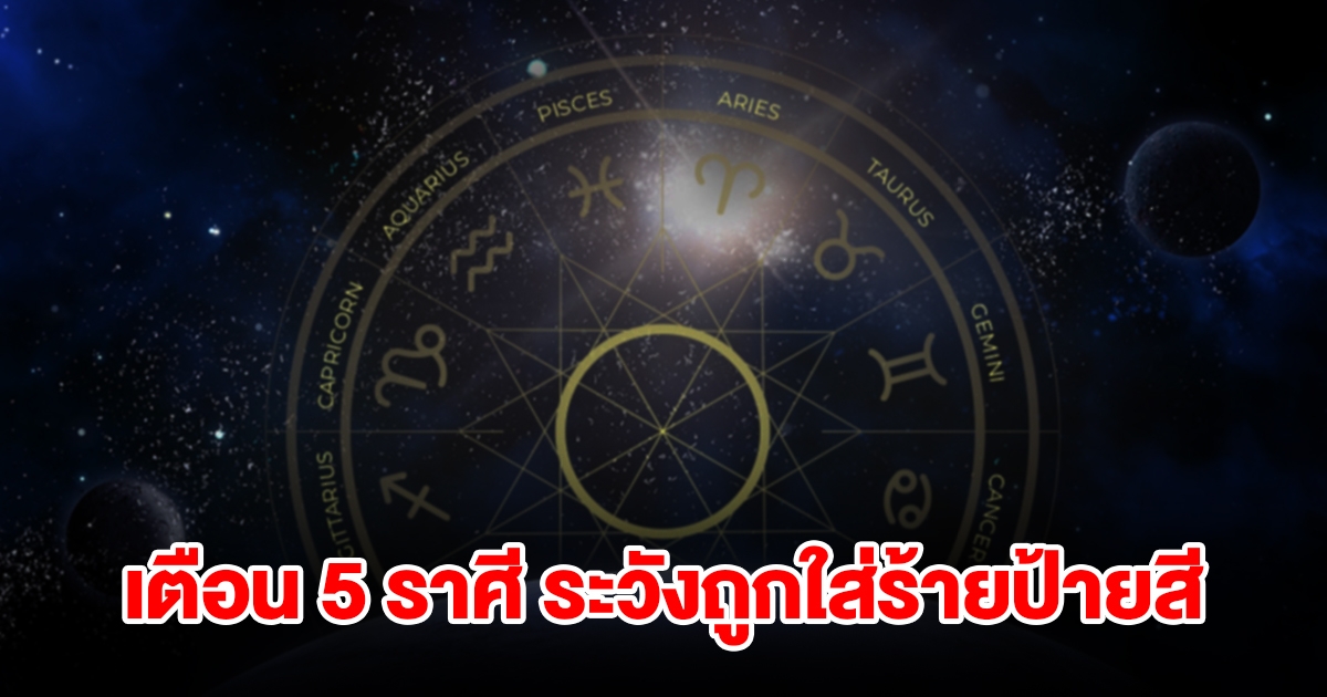 เตือน 5 ราศี ระวังถูกใส่ร้ายป้ายสี ถูกเขม่นจากผู้ที่อิจฉาริษยา ห้ามใจร้อนเด็ดขาด