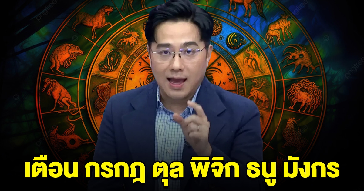 หมอช้าง ออกมาเตือน ราศี กรกฎ ตุล พิจิก ธนู มังกร