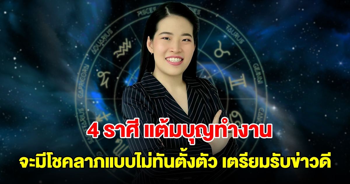 แต้มบุญทำงาน! 4 ราศี จะมีโชคลาภแบบไม่ทันตั้งตัว เตรียมรับข่าวดีได้เลย