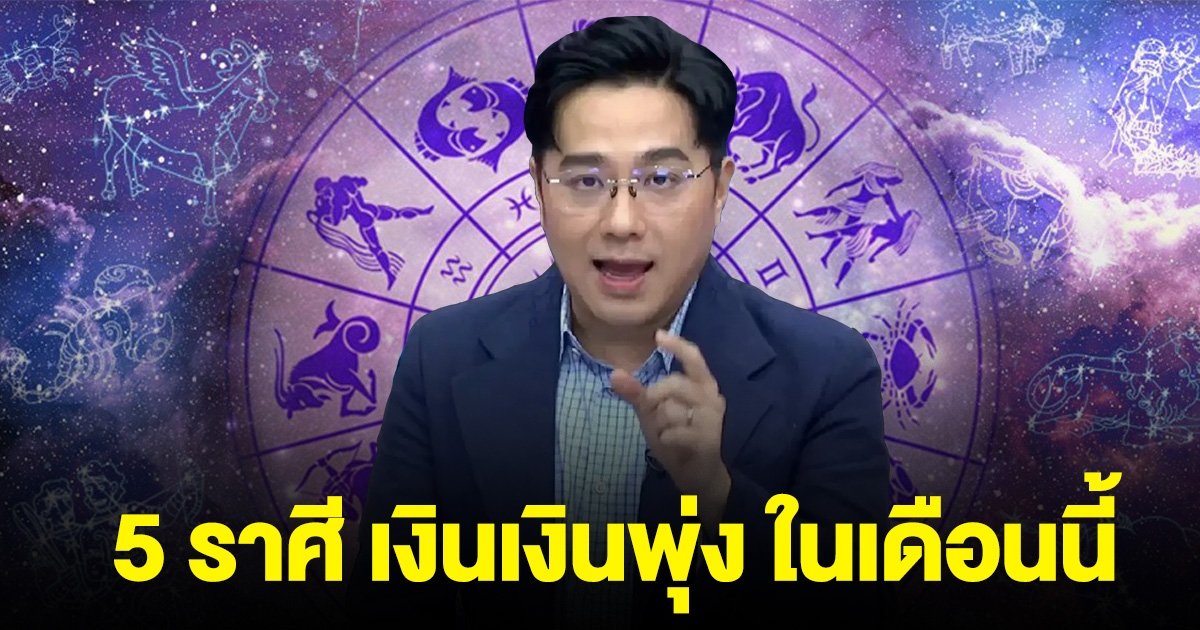 หมอช้าง บอกแล้ว 5 ราศี การเงินพุ่ง ในเดือนนี้