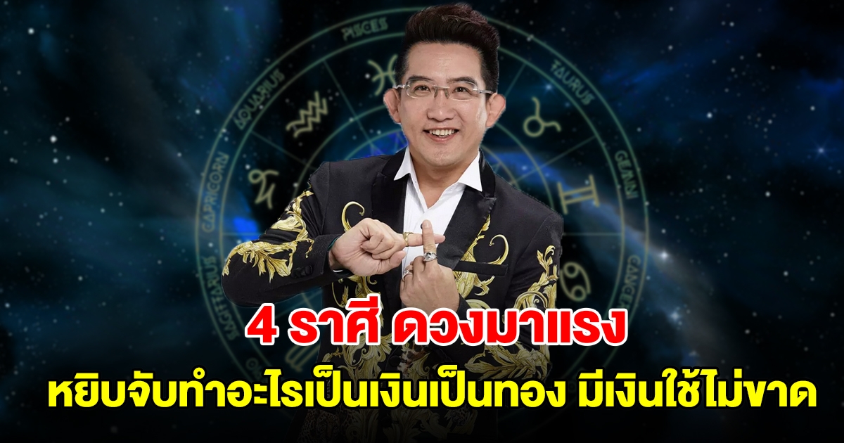 4 ราศี ดวงมาแรงแซงทางโค้ง หยิบจับทำอะไรเป็นเงินเป็นทอง มีเงินใช้ไม่ขาด