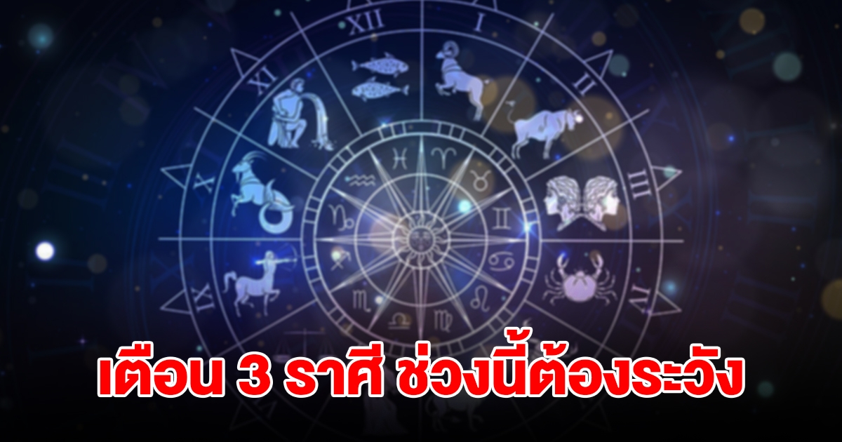 หมอดูชื่อดัง เตือน 3 ราศี มังกร พฤษภ กันย์ ช่วงนี้ต้องระวัง