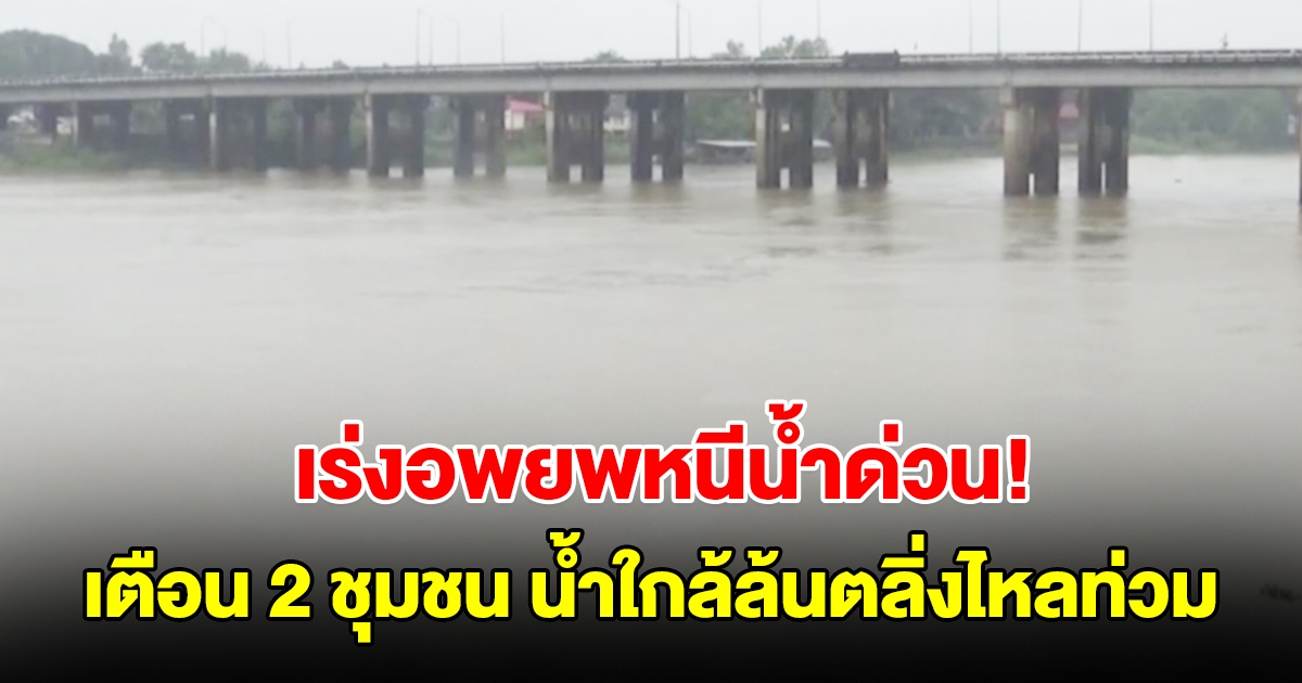 เร่งอพยพหนีน้ำด่วน! ประกาศเตือน 2 ชุมชนอุบลฯ ระดับแม่น้ำมูลสูงขึ้น ใกล้ล้นตลิ่งไหลท่วม