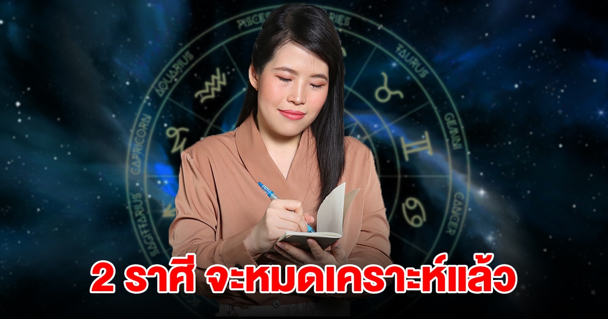 ถึงเวลาแล้ว! 2 ราศี กำลังจะหมดเคราะห์ ชีวิตเปลี่ยนจากร้ายกลายเป็นดี