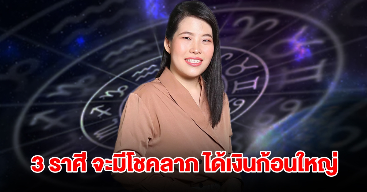 ถึงคิวแล้ว! 3 ราศี จะมีโชคลาภ ได้เงินก้อนใหญ่ เตรียมรับทรัพย์