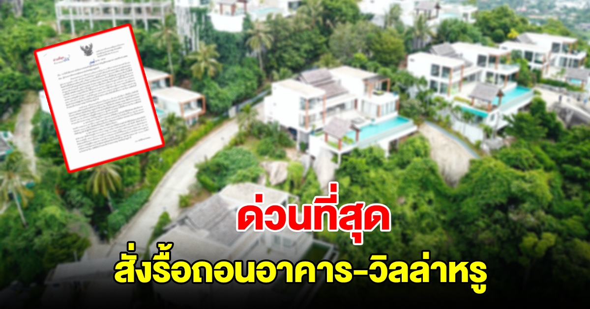กอ.รมน.ภาค 4 สั่งด่วนที่สุด บังคับใช้ทางปกครองขั้นเด็ดขาด รื้อถอนอาคาร-วิลล่าหรู