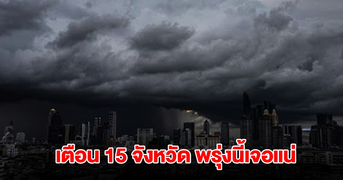เปิดรายชื่อ 15 จังหวัด พรุ่งนี้เจอฝนถล่มหนักสุด เตรียมรับมือ