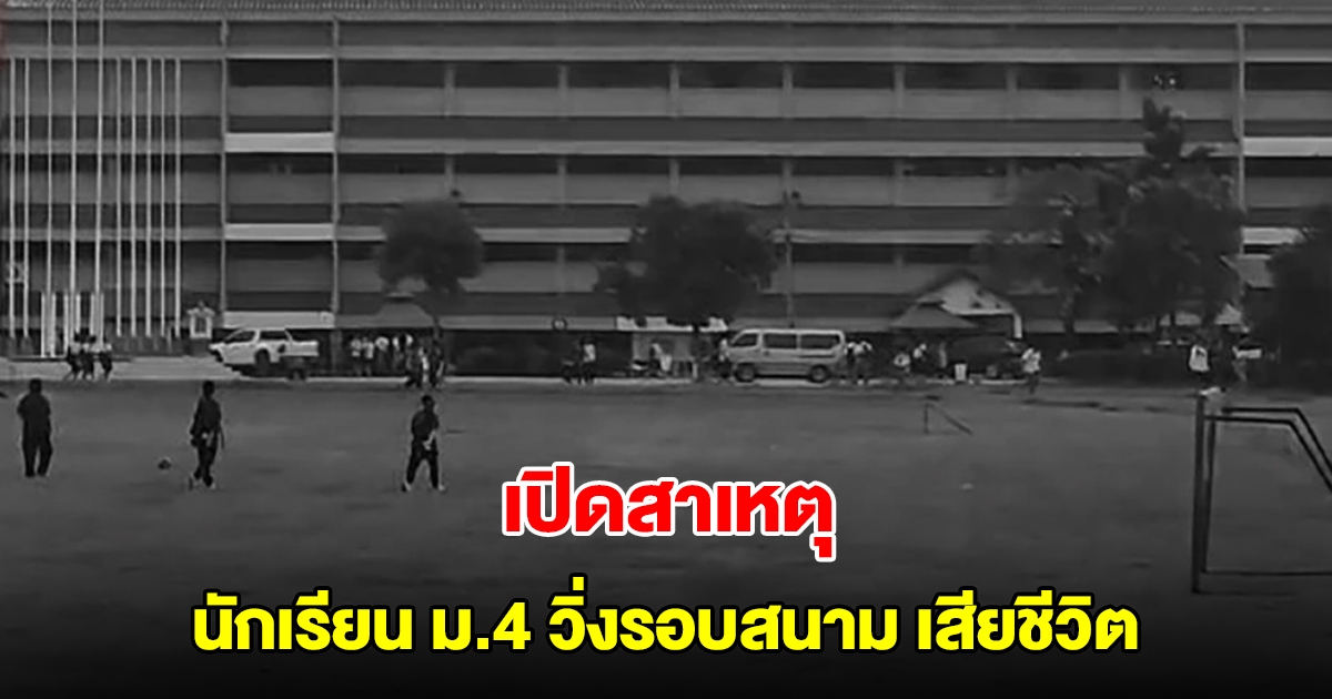 เปิดสาเหตุ นักเรียน ม.4 วิ่งรอบสนาม เป็นลมเสียชีวิต
