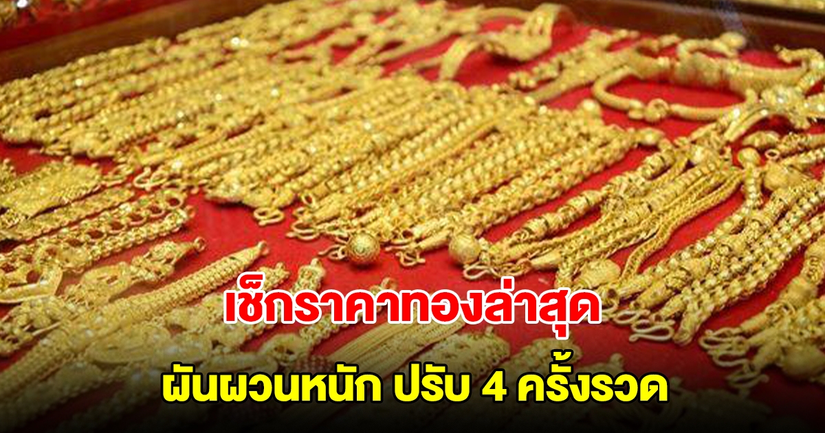 เช็กราคาทองล่าสุด ผันผวนหนัก ปรับ 4 ครั้งรวด รีบตัดสินใจ