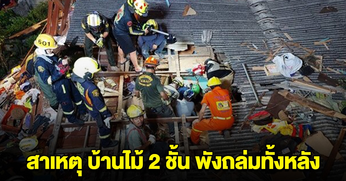 สาเหตุ บ้านไม้ 2 ชั้น พังถล่มทั้งหลัง
