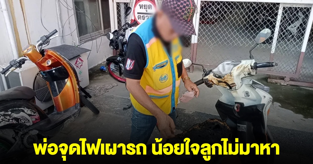 พ่อจุดไฟเผารถ น้อยใจลูกไม่มาหา