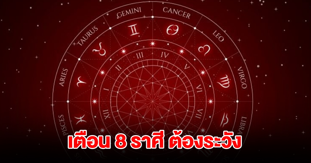 เตือน ราศีมังกร กุมภ์ เมษ พฤษภ เมถุน สิงห์ พิจิก ธนู ต้องระวัง