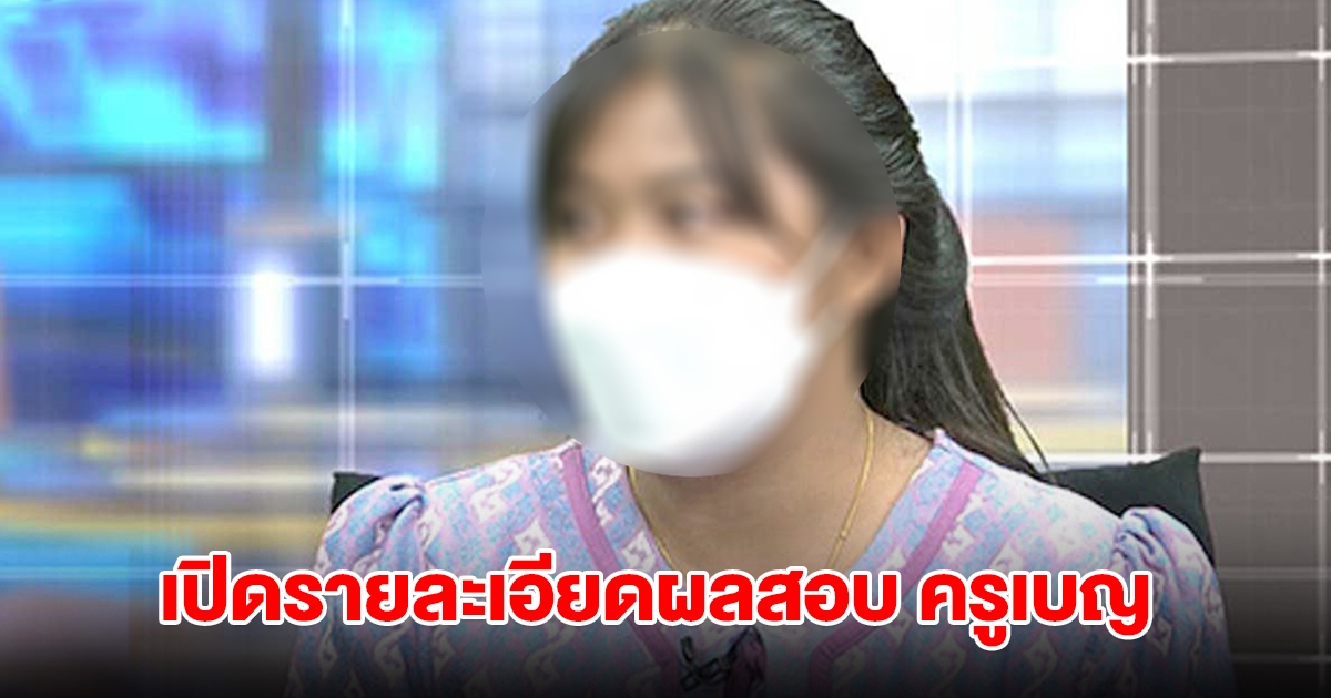 เปิดรายละเอียดผลสอบ ครูเบญ รายชื่อล่องหน ไม่พบทุจริต ผิดพลาดขั้นตอนประกาศรายชื่อ