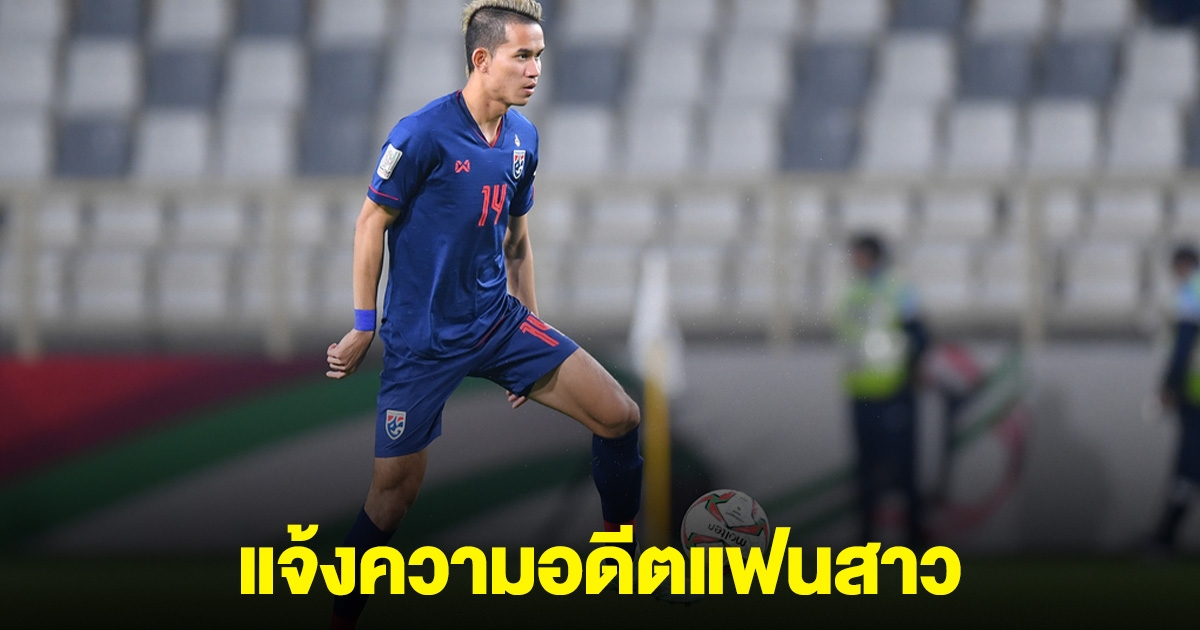 อดีตนักบอลทีมชาติไทยแจ้งความอดีตแฟนสาว