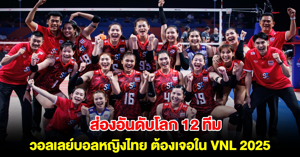 ส่องอันดับโลก 12 ทีม ที่วอลเลย์บอลหญิงไทย ต้องเจอใน VNL 2025