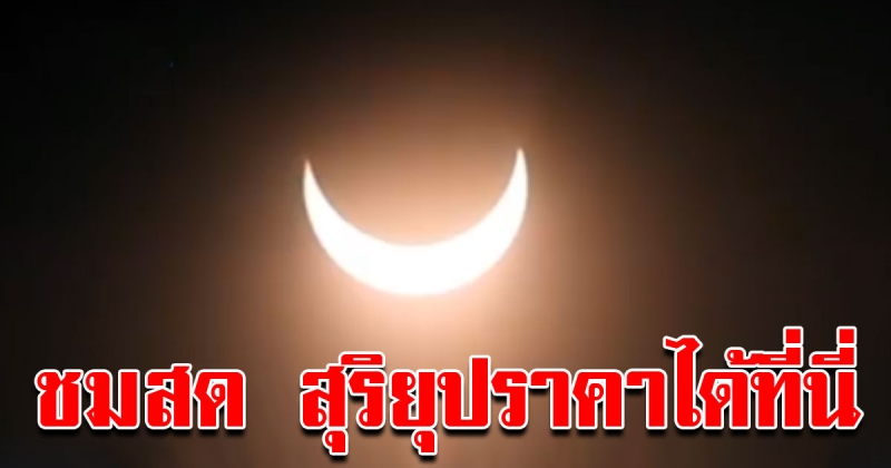 Live สดชม สุริยุปราคาบางส่วนเหนือฟ้าเมืองไทยพร้อมกัน วันนี้